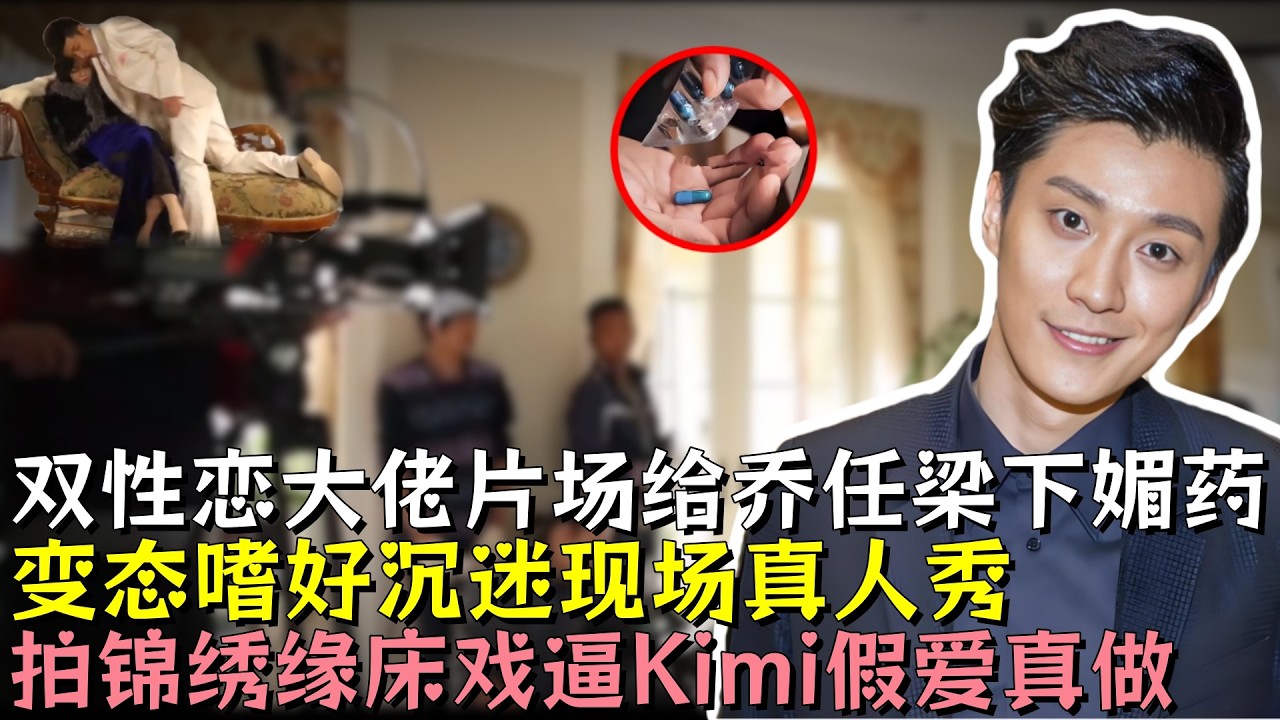 双性恋大佬片场给乔任梁下媚药，变态嗜好沉迷现场真人秀，拍摄锦绣缘床戏，逼迫Kimi假爱真做，性子刚类宁直不弯#乔任梁 #明星 #娱乐评论大赏 #娱乐圈 #黑幕 #熱門