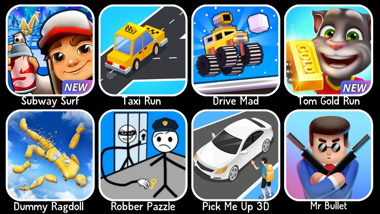 Subway Surf, Taxi Run, Drive Mad, Tom Gold Run, Dummy Ragdoll, Robber Pazzle, Pick Me Up, Mr Bullet