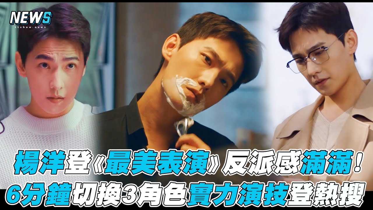 【楊洋】登《最美表演》反派感滿滿！  6分鐘切換3角色實力演技登熱搜