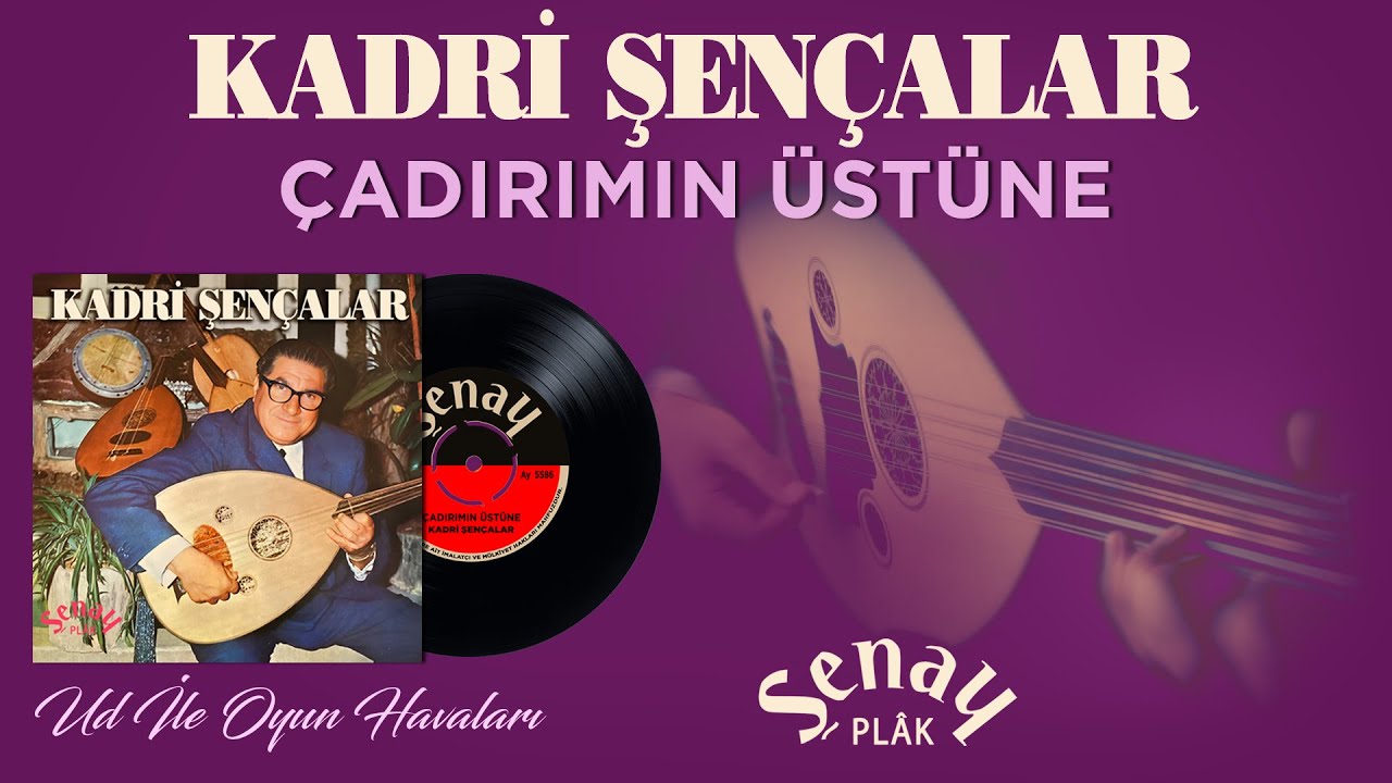 Kadri Şençalar - Çadırımın Üstüne - Ud İle Oyun Havaları - Orijinal 45'lik Kayıtları