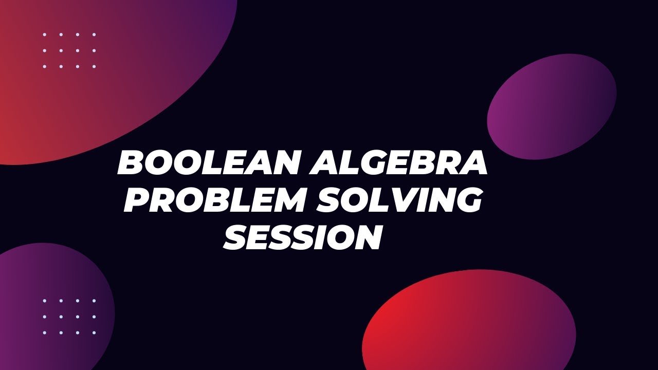 Problem solving session on Boolean Algebra || Digital Problem solving sessions