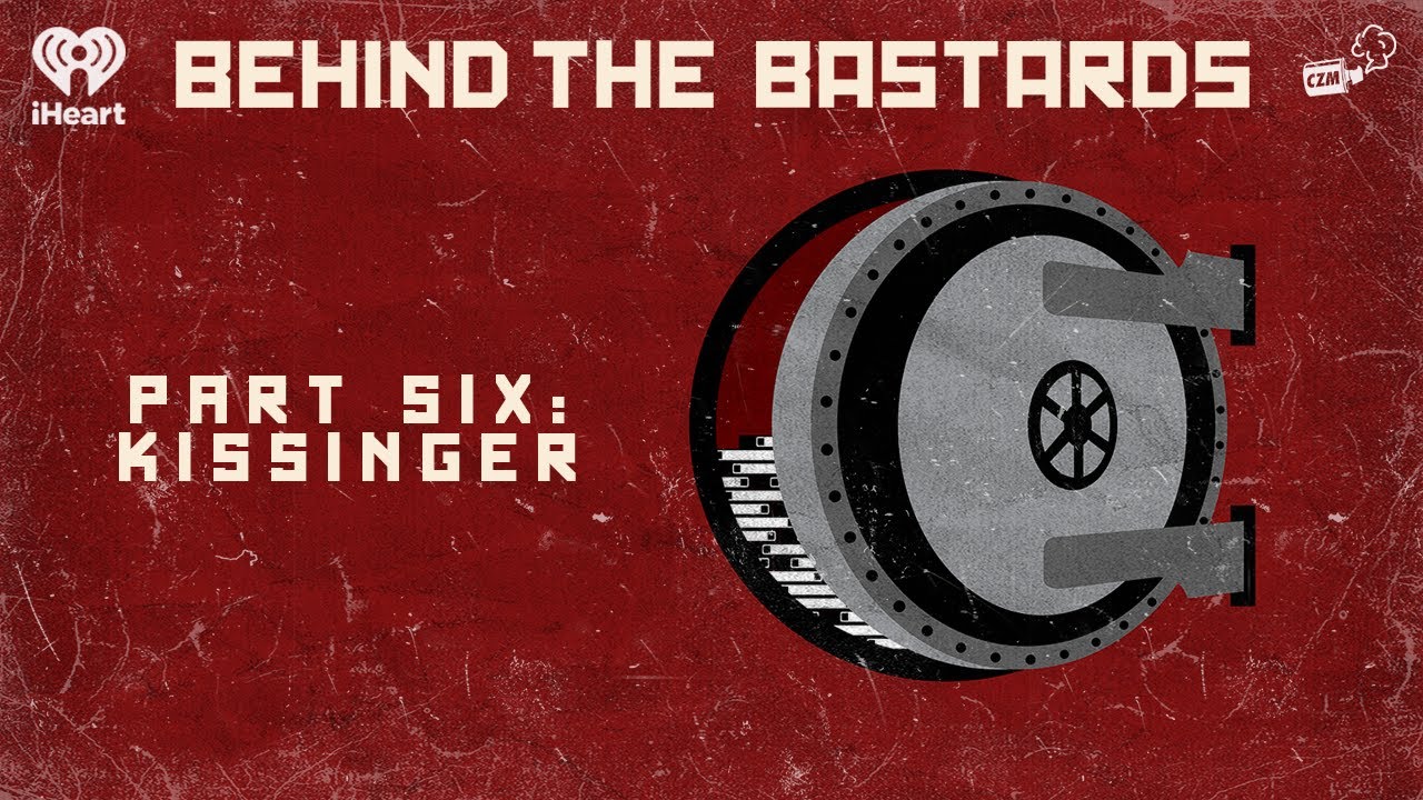 Part Six: Kissinger | BEHIND THE BASTARDS