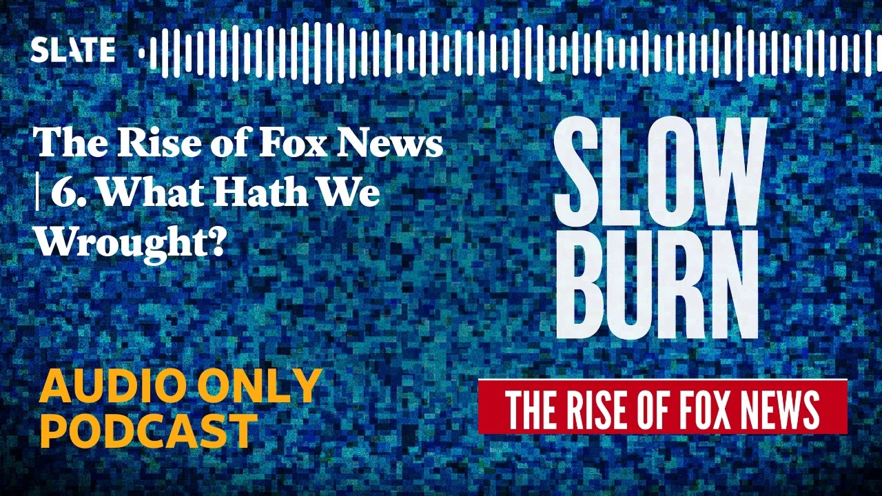 The Rise of Fox News | 6. What Hath We Wrought? | Slow Burn