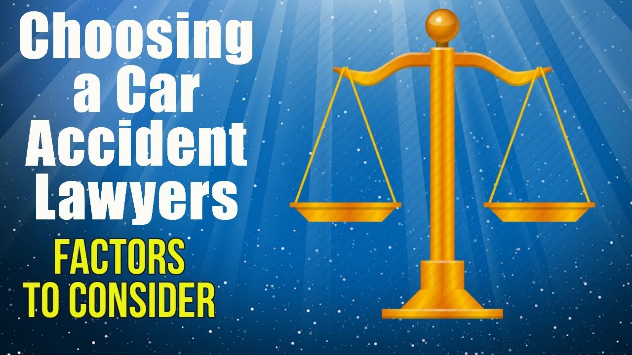 Car Accident Lawyer, Choosing a Car Accident Lawyer 5 Factors to Consider