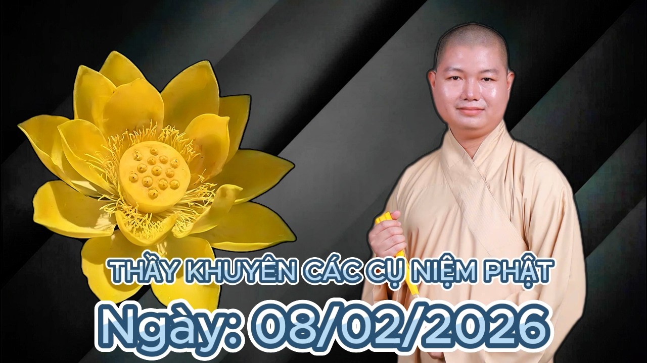 THẦY NHUẬN LÂN KHUYÊN CÁC CỤ NIỆM PHẬT Ngày: 08/02/2026