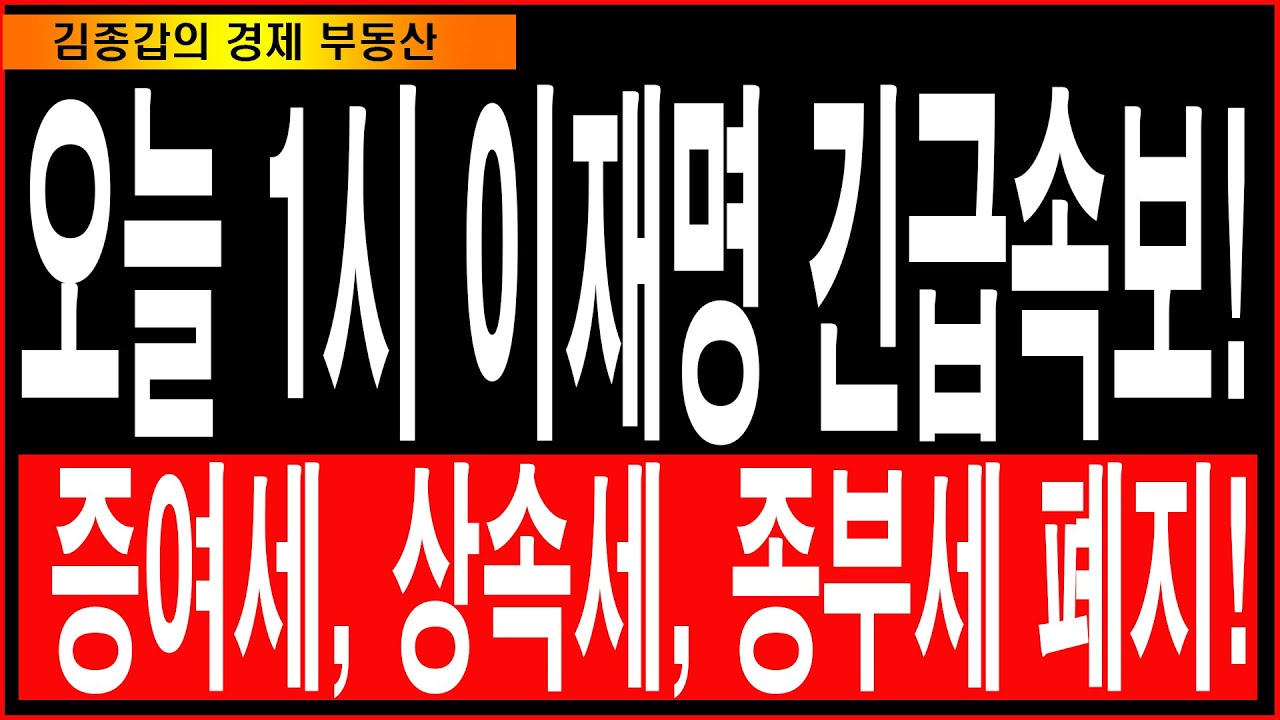 오늘 1시 이재명 긴급속보! 증여세, 상속세, 종부세 폐지!