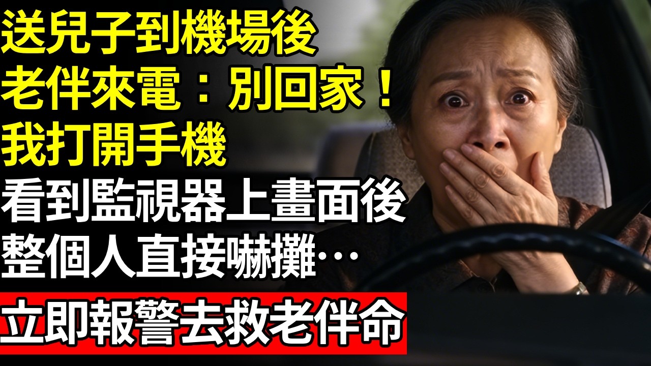 送兒子到機場後，老伴來電：千萬別回家，我打開手機，看到監視器上的畫面後，整個人驚呆了…立即報警去救老伴# 養老 #人間家務事# 晚年真相#不肖子孫
