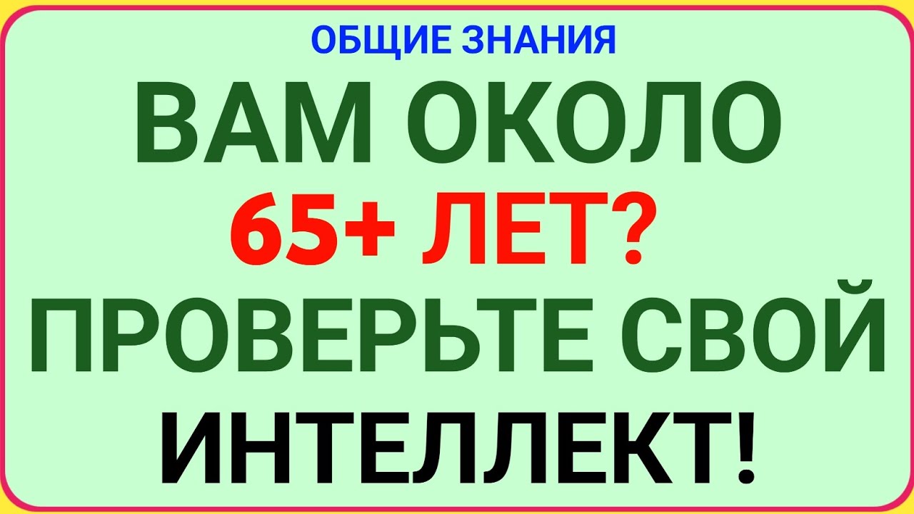ВАМ 65+ ЛЕТ? ПРОВЕРЬТЕ СВОЙ ИНТЕЛЛЕКТ И ПАМЯТЬ! 🧠🔥 | Тест на эрудицию!