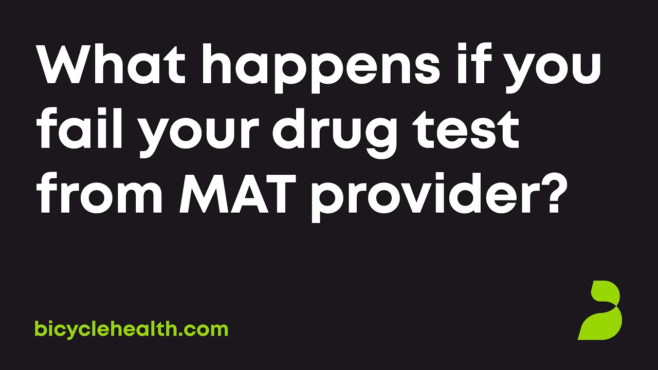 What happens if you fail your drug test from your MAT provider?