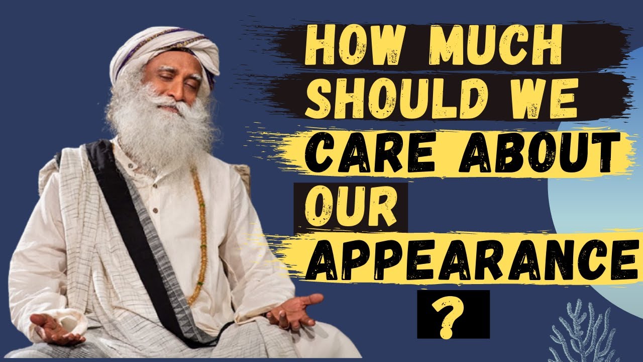How much should we care about our appearance? | Sadhguru answers | The Mystic