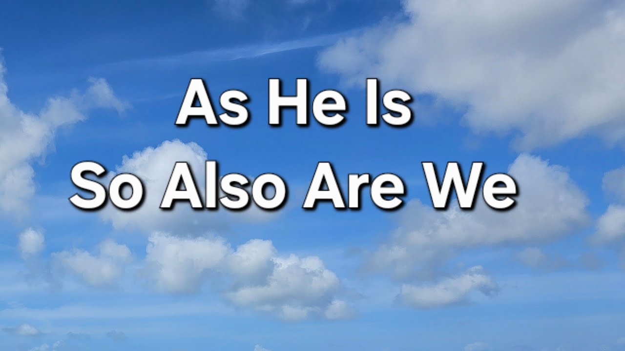 As He Is, So Also Are We