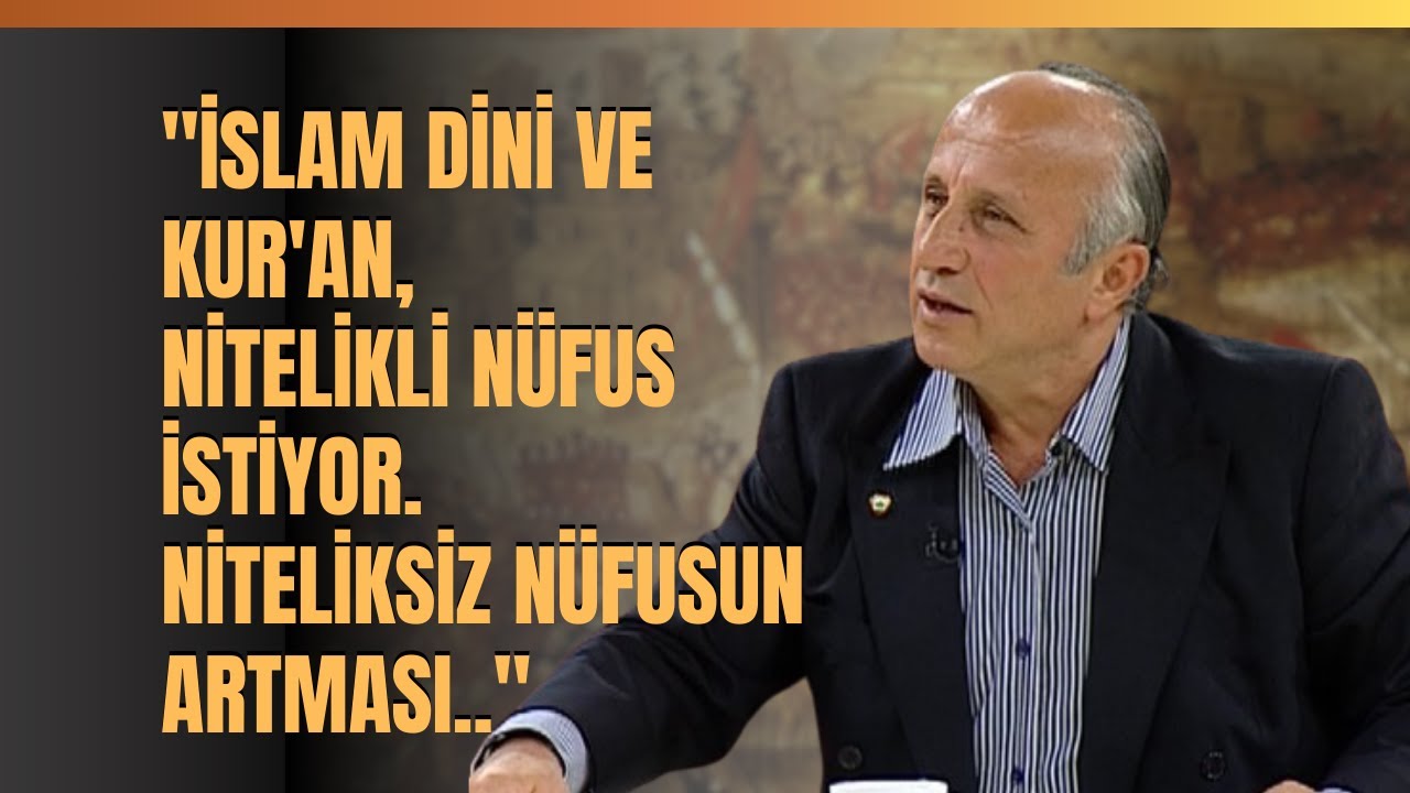 "İslam Dini Ve Kur'an, Nitelikli Nüfus İstiyor. Niteliksiz Nüfusun Artması.."