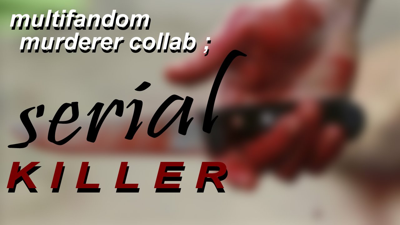 multifandom murderer collab; serial killer