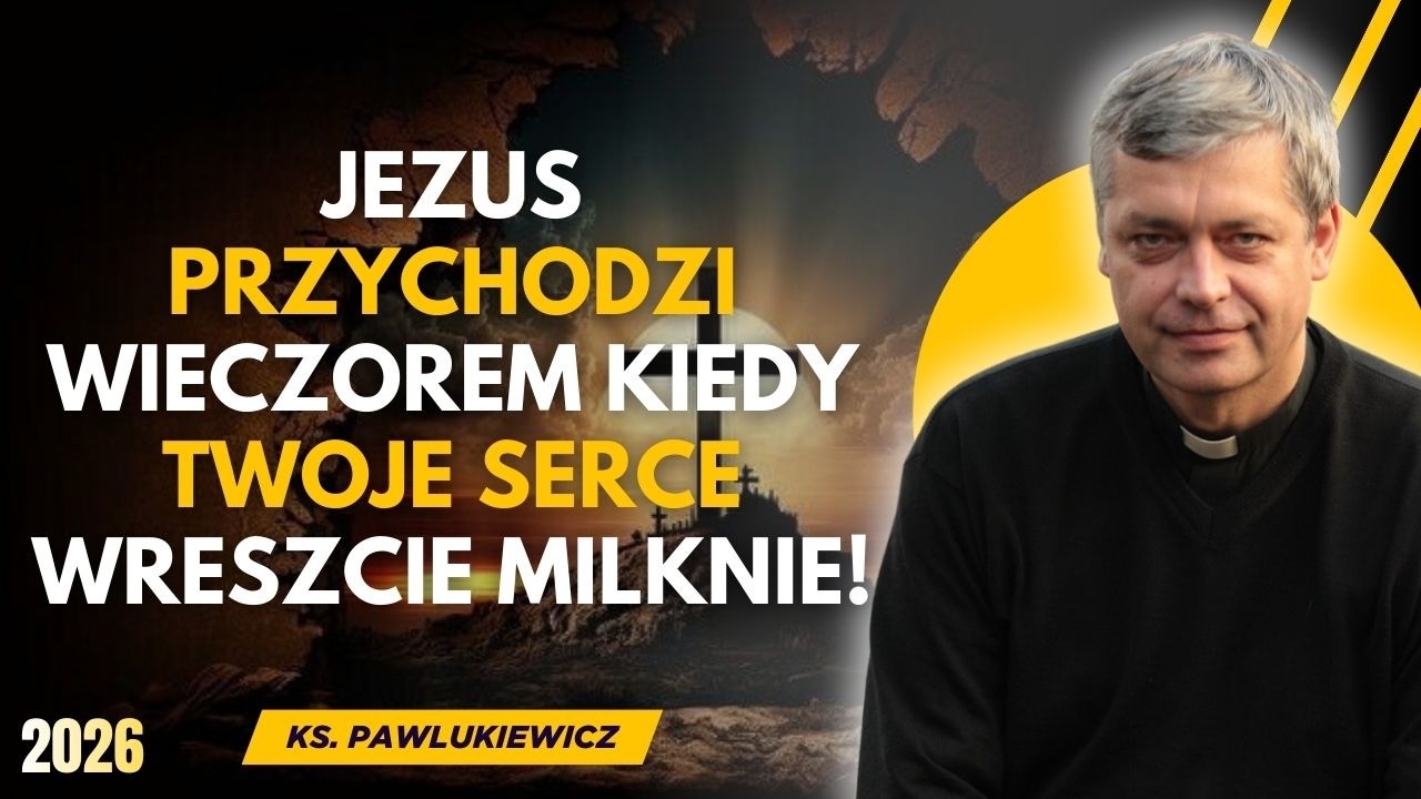 JEZUS PRZYCHODZI WIECZOREM… KIEDY TWOJE SERCE WRESZCIE MILKNIE! | KS. PIOTR PAWLUKIEWICZ