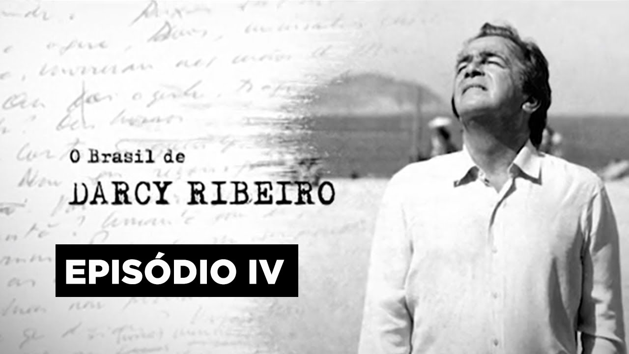 O Brasil de Darcy Ribeiro | Havemos de amanhecer | Episódio IV