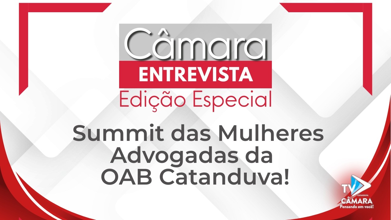 Ep.19 Câmara Entrevista  -  Summit das Mulheres Advogadas da OAB Catanduva - Tv Câmara Catanduva