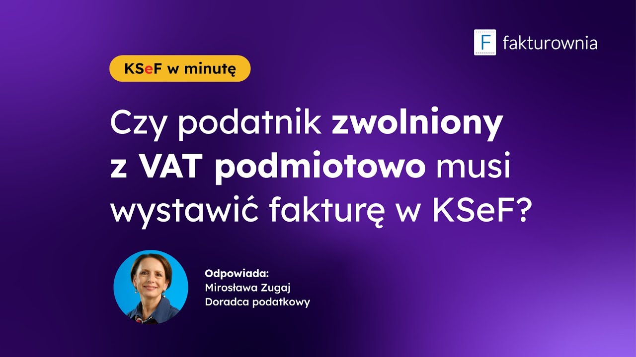 Czy podatnik zwolniony z VAT podmiotowo musi wystawić fakturę w KSeF?