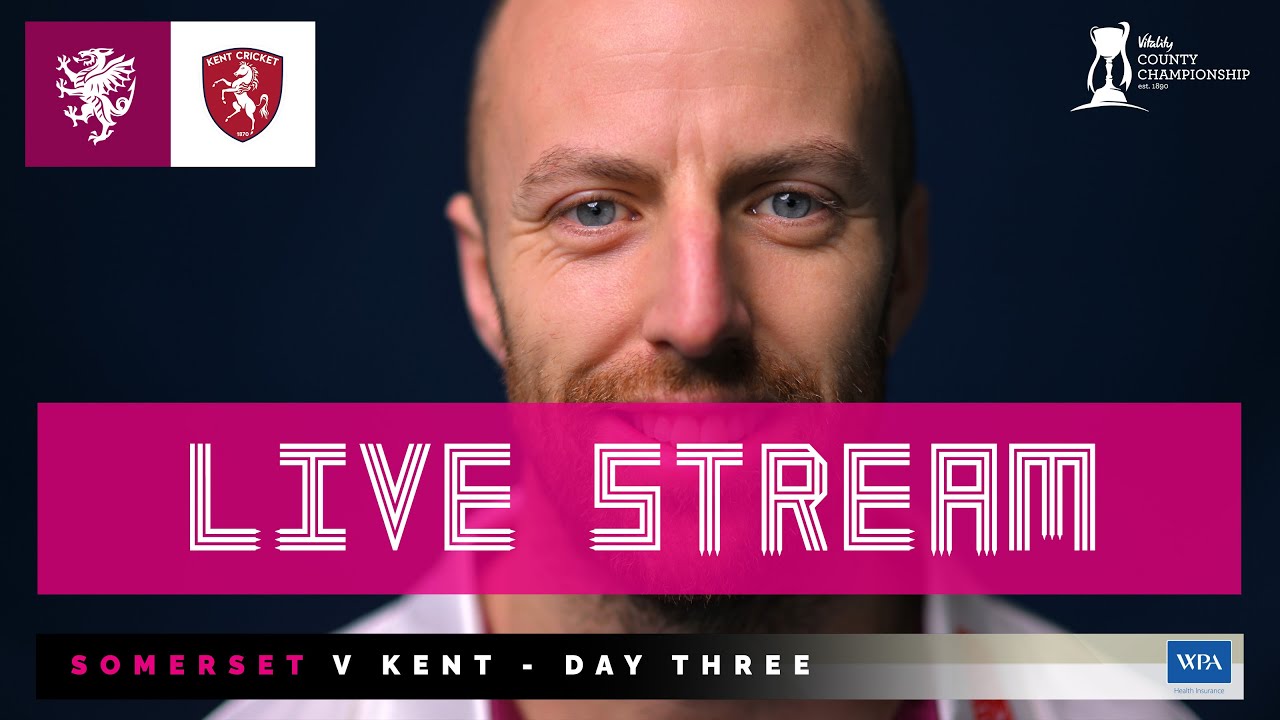 LIVE STREAM: Somerset vs Kent - Day Three