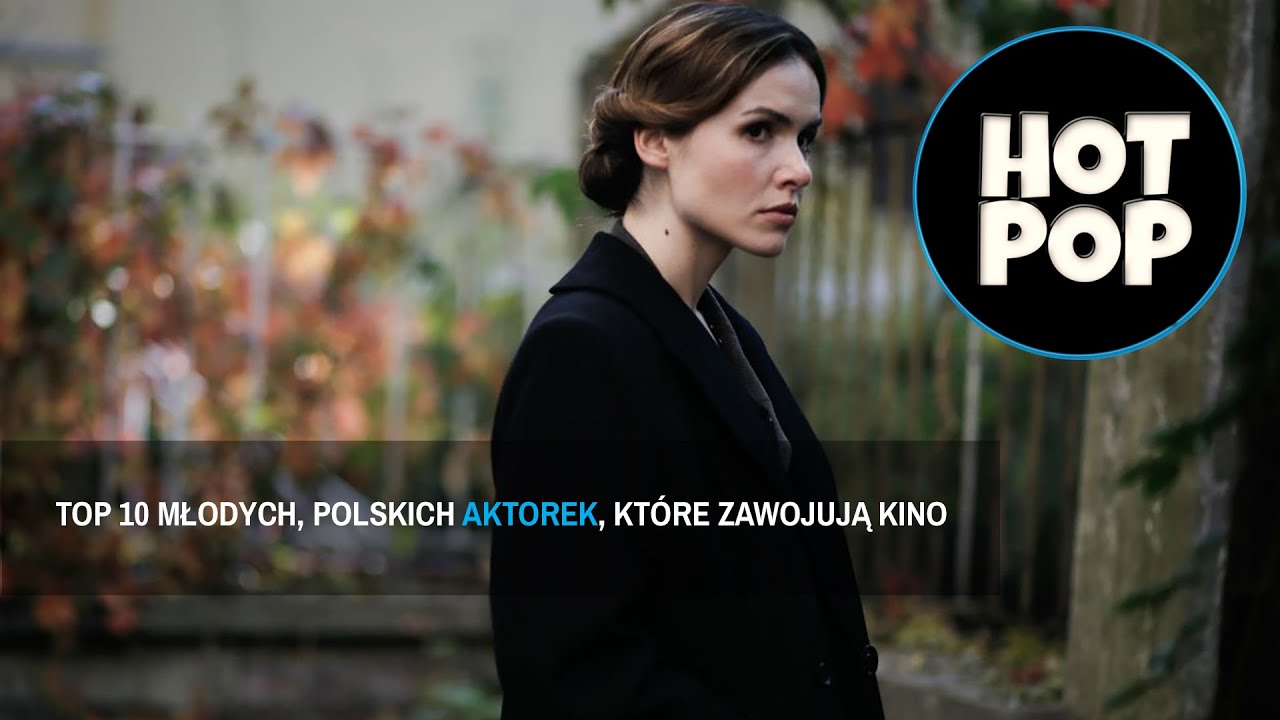 TOP 10 - MŁODE POLSKIE AKTORKI, KT&Oacute;RE ZAWOJUJĄ KINO