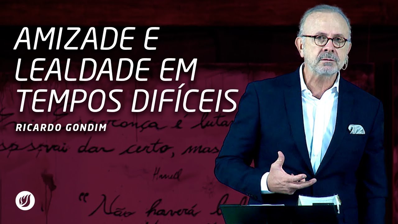 AMIZADE E LEALDADE EM TEMPOS DIFÍCEIS | Ricardo Gondim