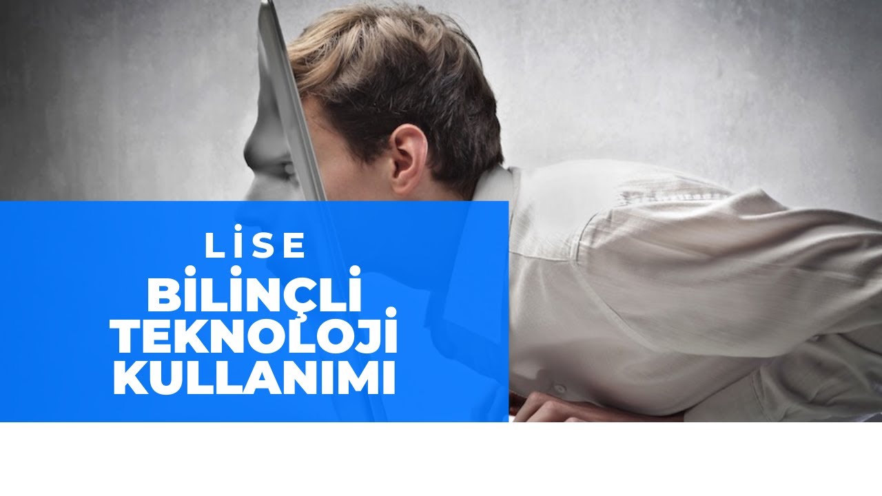 (Lise) Bilinçli Teknoloji Kullanımı.