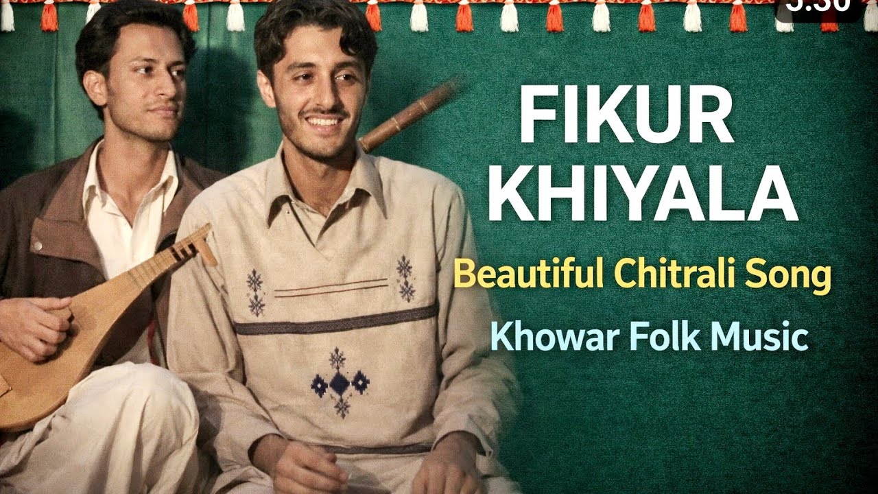 FIKURU KHIYALA | Beautiful Chitrali Song | Khowar Folk Music | Chitral Culture