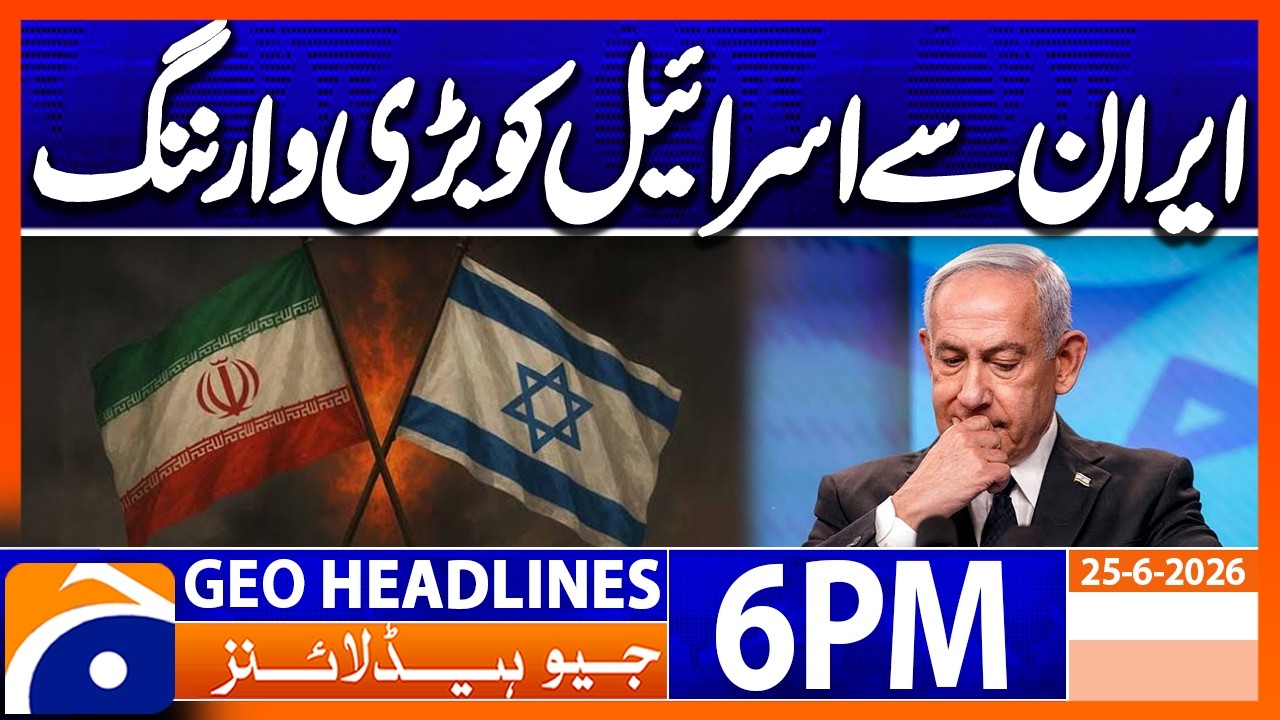 Iran issues a big warning to Israel | 6PM Headlines Geo News (25th June 2026)