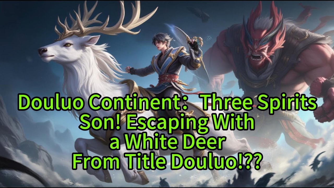 Douluo Continent：Three SpiritsSon! Escaping Witha White DeerFrom Title Douluo!??