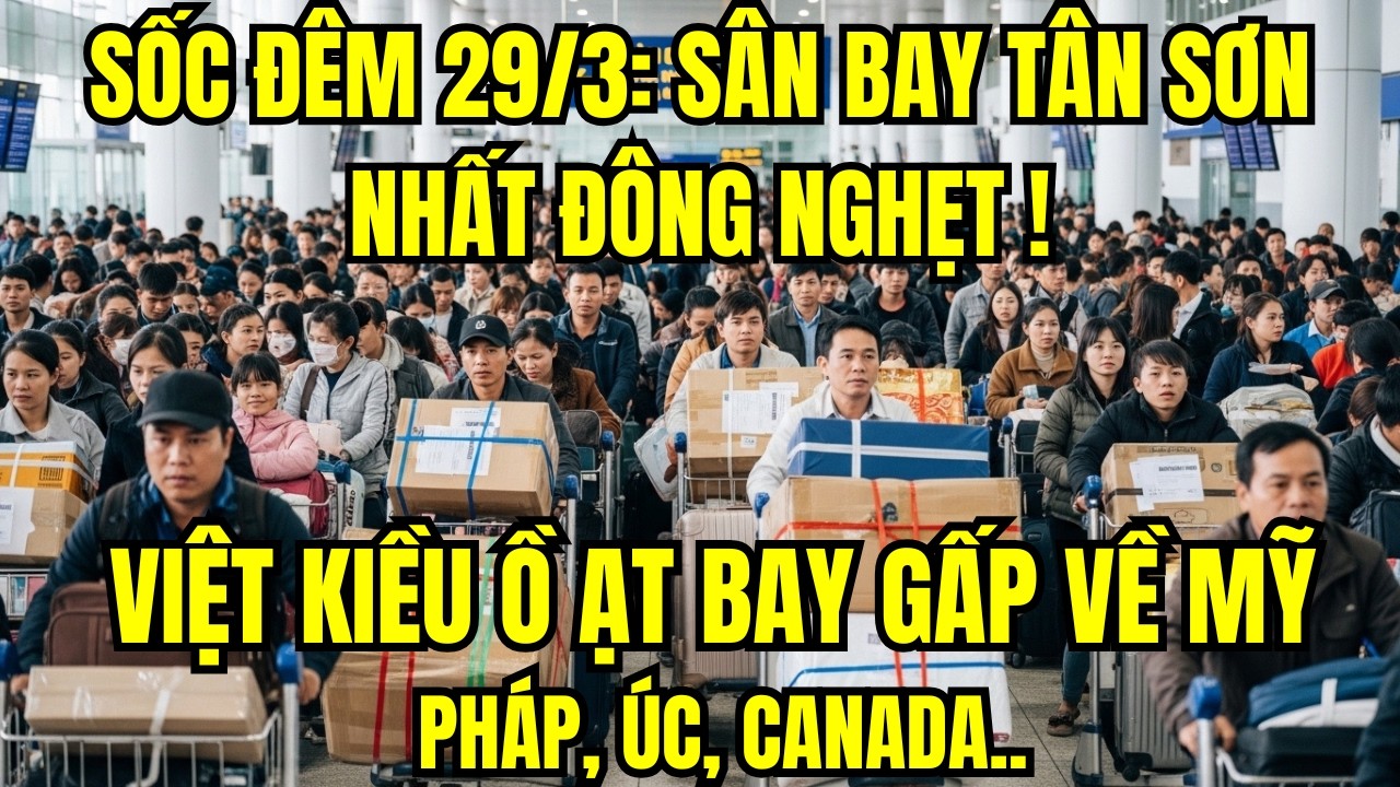 Sốc đ&ecirc;m 29/3: S&acirc;n bay T&acirc;n Sơn Nhất Đ&ocirc;ng Nghẹt ! Việt Kiều Ồ Ạt Bay Gấp Về Mỹ, Ph&aacute;p, &Uacute;c, Canada..