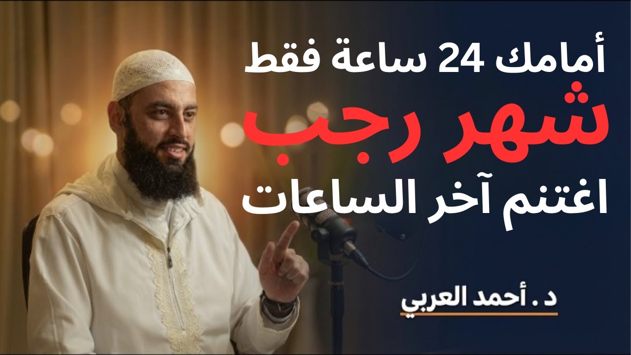 إنذار أخير ⚠️ تبقّى 24 ساعة فقط!⏳ الفرصة الأخيرة في شهر رجب قبل أن يُغلق الباب | د. أحمد العربي