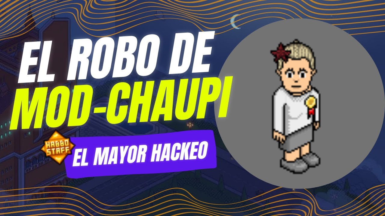 El Lado Oculto de Habbo: El Robo de MOD-Chaupi (El Mayor Hackeo de Habbo.es)