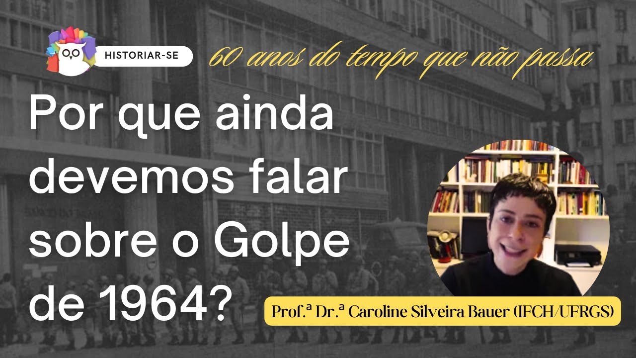 Por que ainda devemos falar sobre o Golpe de 1964? c/ Prof.ª Dr.ª Caroline Bauer (IFCH/UFRGS)