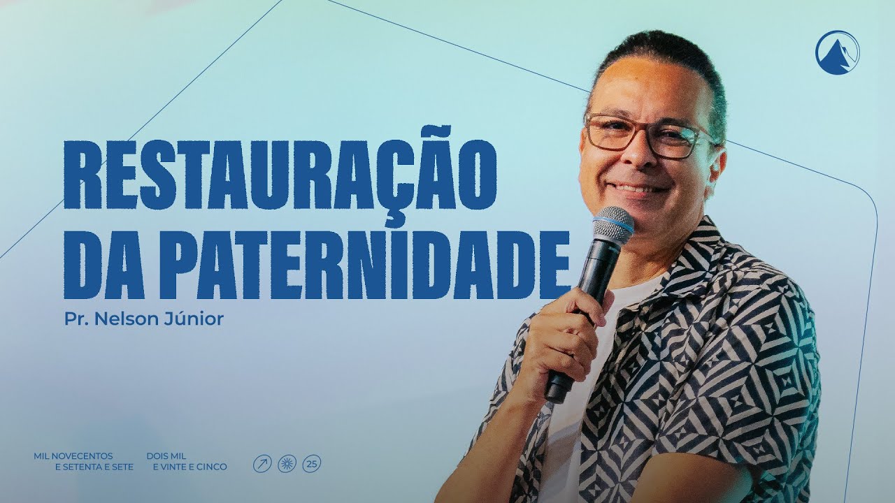 A RESTAURAÇÃO DA PATERNIDADE - Pr. Nelson Júnior