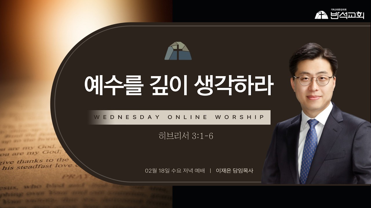 예수를 깊이 생각하라 I 이재은 담임목사 I 강릉반석감리교회 I 수요예배 I 2026-02-18