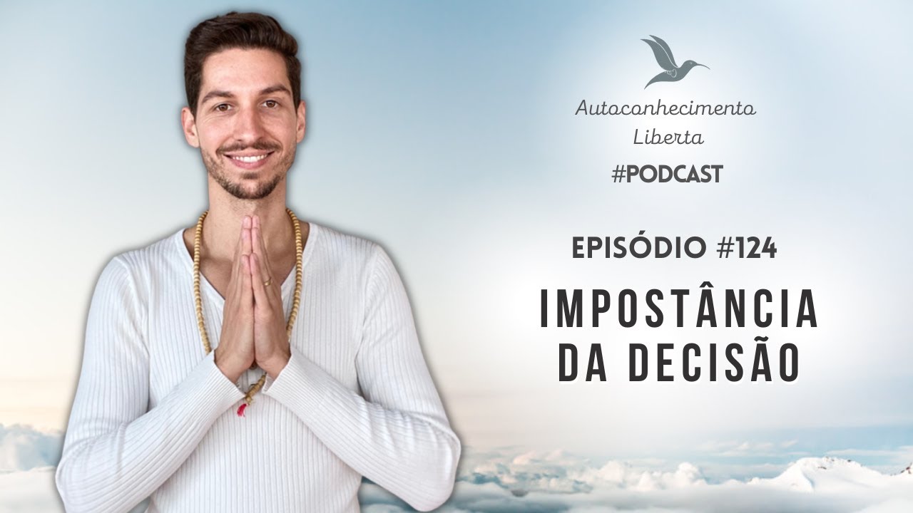 A IMPORT&Acirc;NCIA DA DECIS&Atilde;O - AUTOCONHECIMENTO LIBERTA #125 #podcast