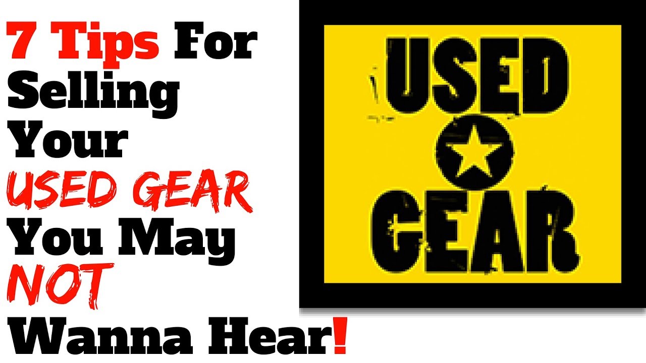 7 Tips For Selling Your Used Gear You Might Not Want To Hear