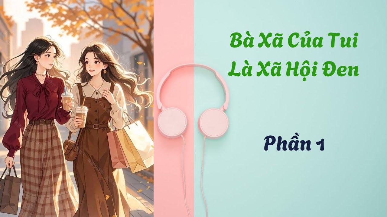 BHTT. BÀ XÃ CỦA TUI LÀ XA HỘI ĐEN. Phần 1.  Hiện đại, HE.