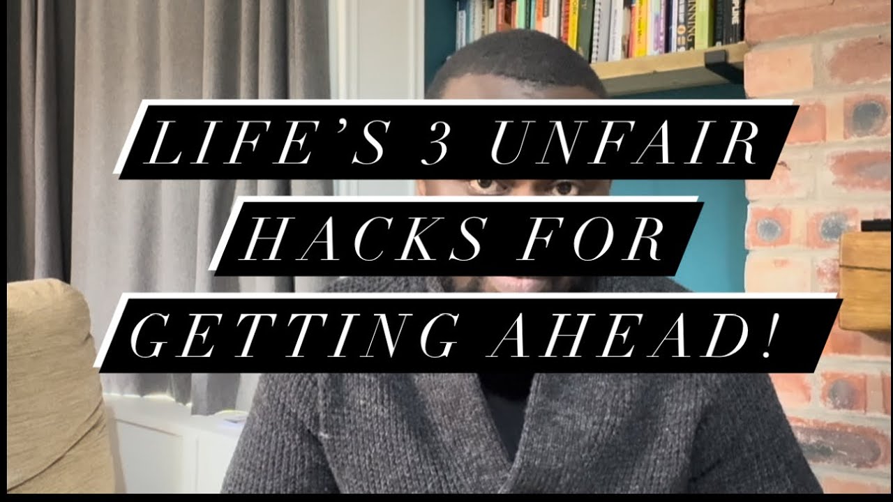 Life’s 3 unfair hacks for getting ahead!