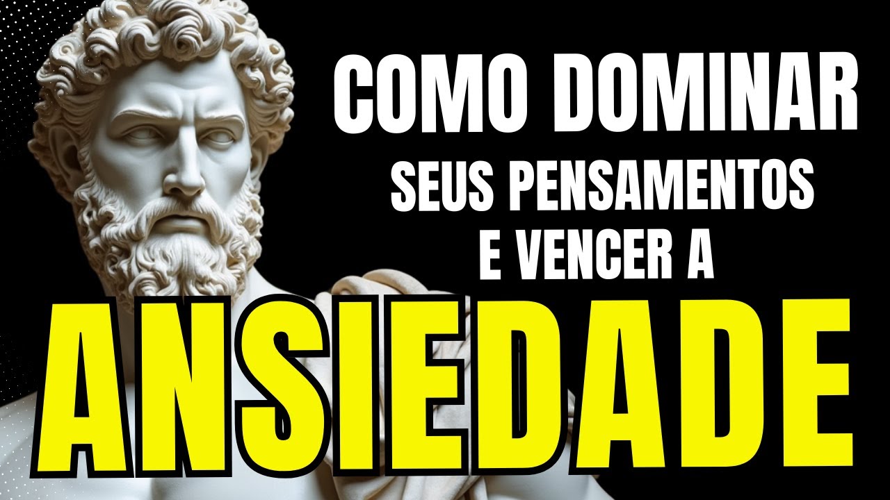 Como dominar seus pensamentos e vencer a ansiedade - ESTOICISMO | Filosofia Estóica