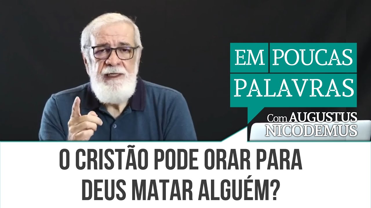 O Crist&atilde;o Pode Orar Para Deus Matar Algu&eacute;m? | #AugustusNicodemus
