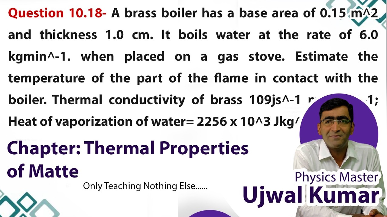 A brass boiler has a base area of 0.15 m^2  and thickness 1.0 cm. It boils water at the rate of 6.0