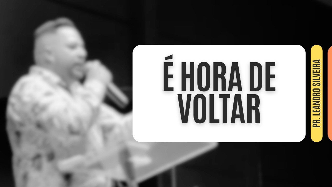 É hora de voltar | Pr. Leandro Silveira