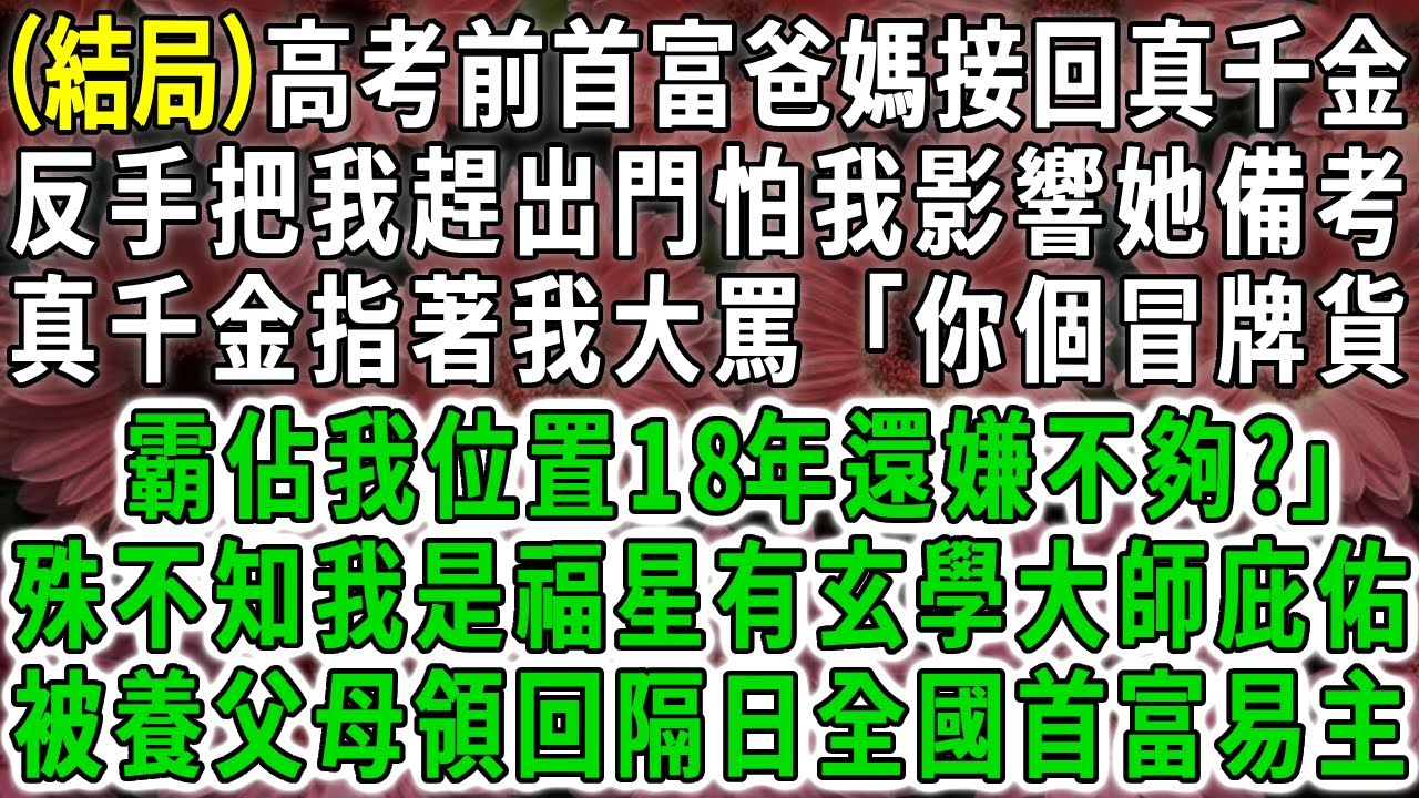 【結局】高考前豪門父母接真千金回家，怕我影響她考試反手把我趕出門，真千金指著我大罵「你個冒牌貨霸佔我位置18年還嫌不夠?」殊不知我是福星有玄學大師庇佑，被養父母領回隔日全市首富易主。#荷上清風 #爽文