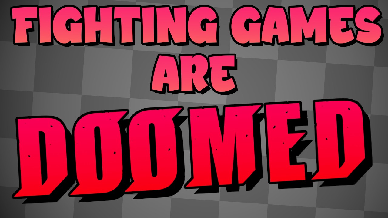 Fighting Games Are DOOMED (Maybe)