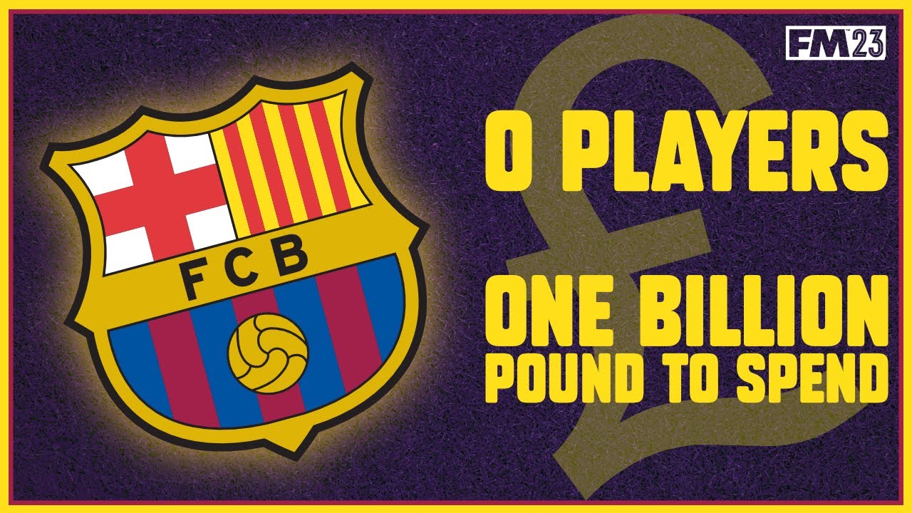 Barcelona rebuild: 0 players and a &pound;1B transfer budget | Football Manager 2023 experiment