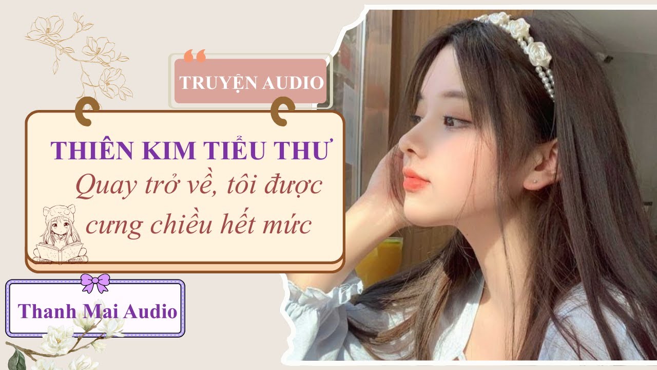 [ truyện audio ] THIÊN KIM TIỂU THƯ THẬT TRỞ VỀ ĐƯỢC BỐ MẸ CƯNG CHIỀU HẾT MỨC. #truyệnaudio