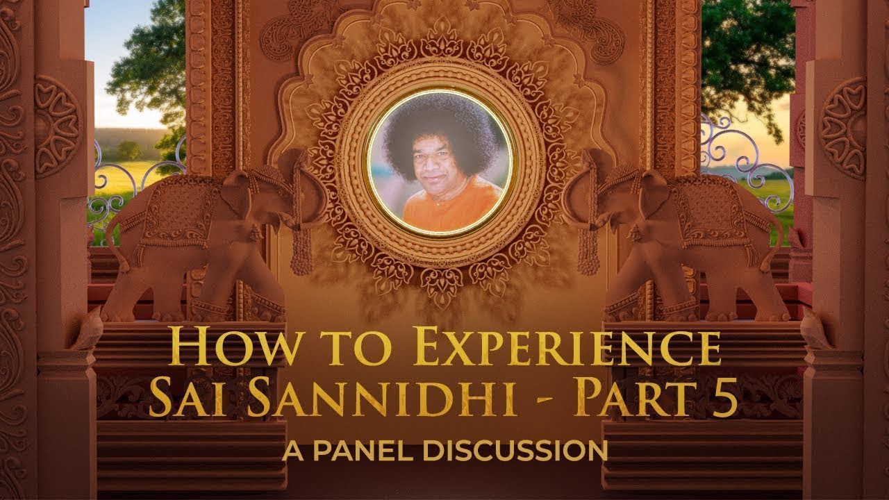 Panel Discussion | How to Experience Sai Sannidhi - Part 05 | Bhagawan's Birthday Special