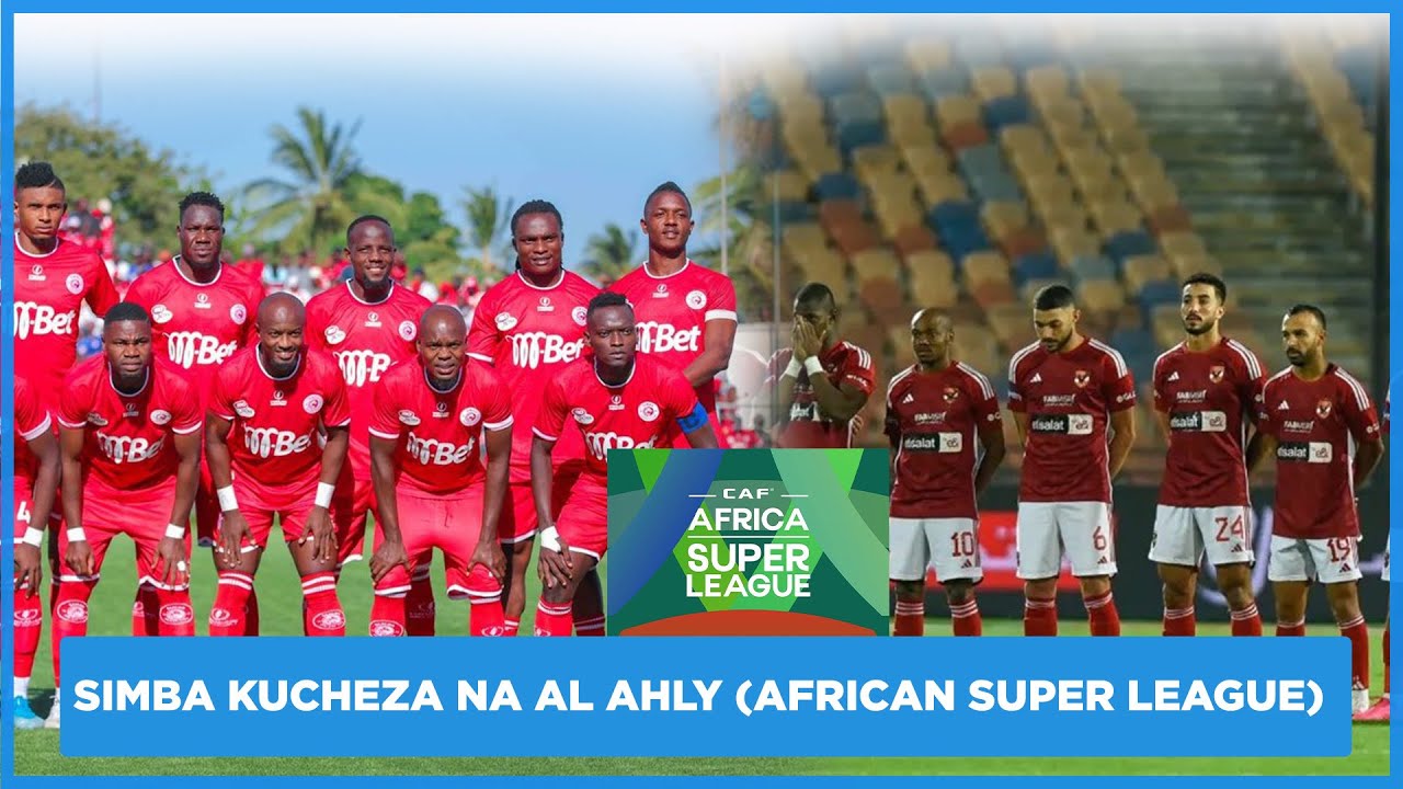 SIMBA SC KUCHEZA NA AL AHLY KWENYE MECHI YA UFUNGUZI (AFRICAN SUPER LEAGUE)