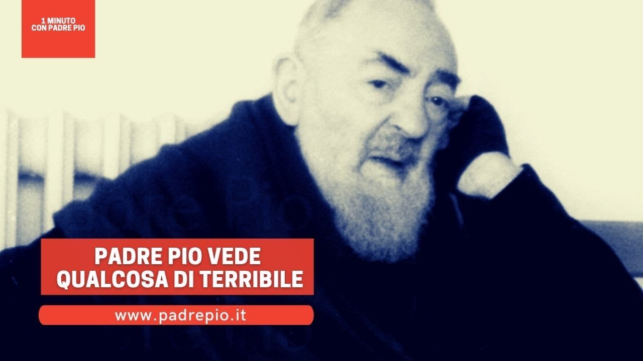 Padre Pio vede qualcosa di terribile