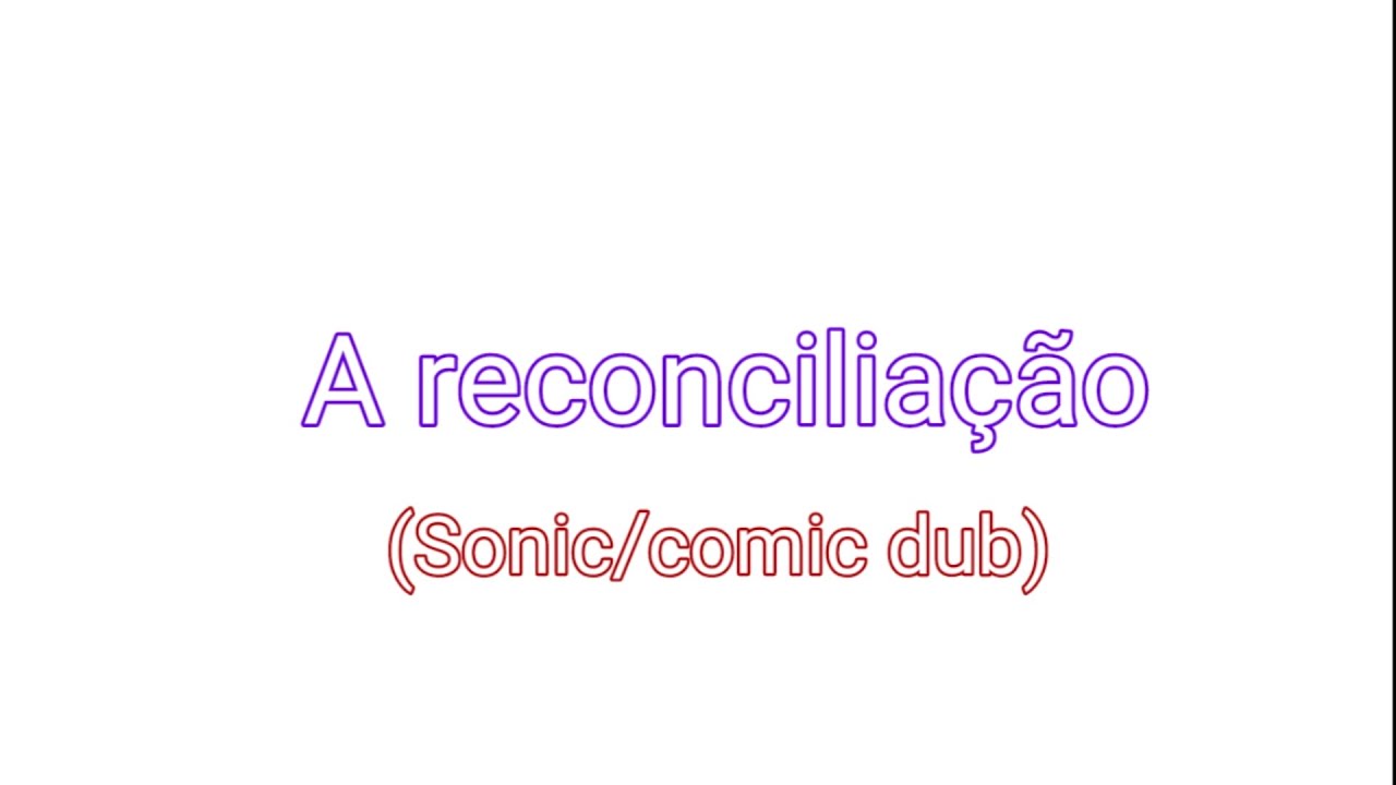 A reconciliação Dublado [Comic Sonic]